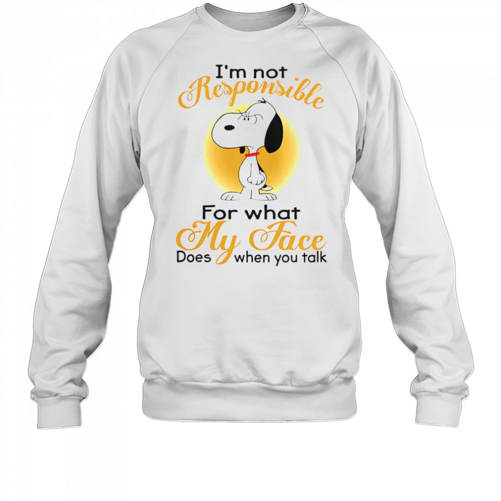 Snoopy I’m Not Responsible For What My Face Does When You Talk T-Shirt Sweatshirt