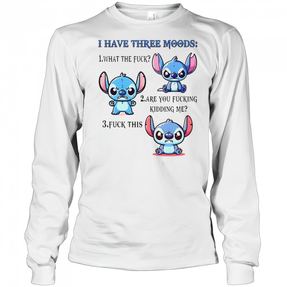 Stitch I Have Three Moods 1 What The Fuck 2 Are You Fucking Kidding Me 3 Fuck This T-Shirt Long Sleeved