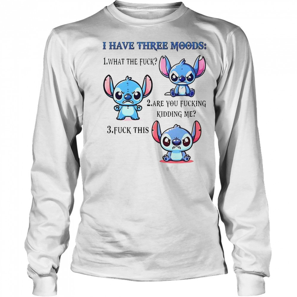 Stitch I Have Three Moods 1 What The Fuck 2 Are You Fucking Kidding Me 3 Fuck This T-Shirt Long Sleeved