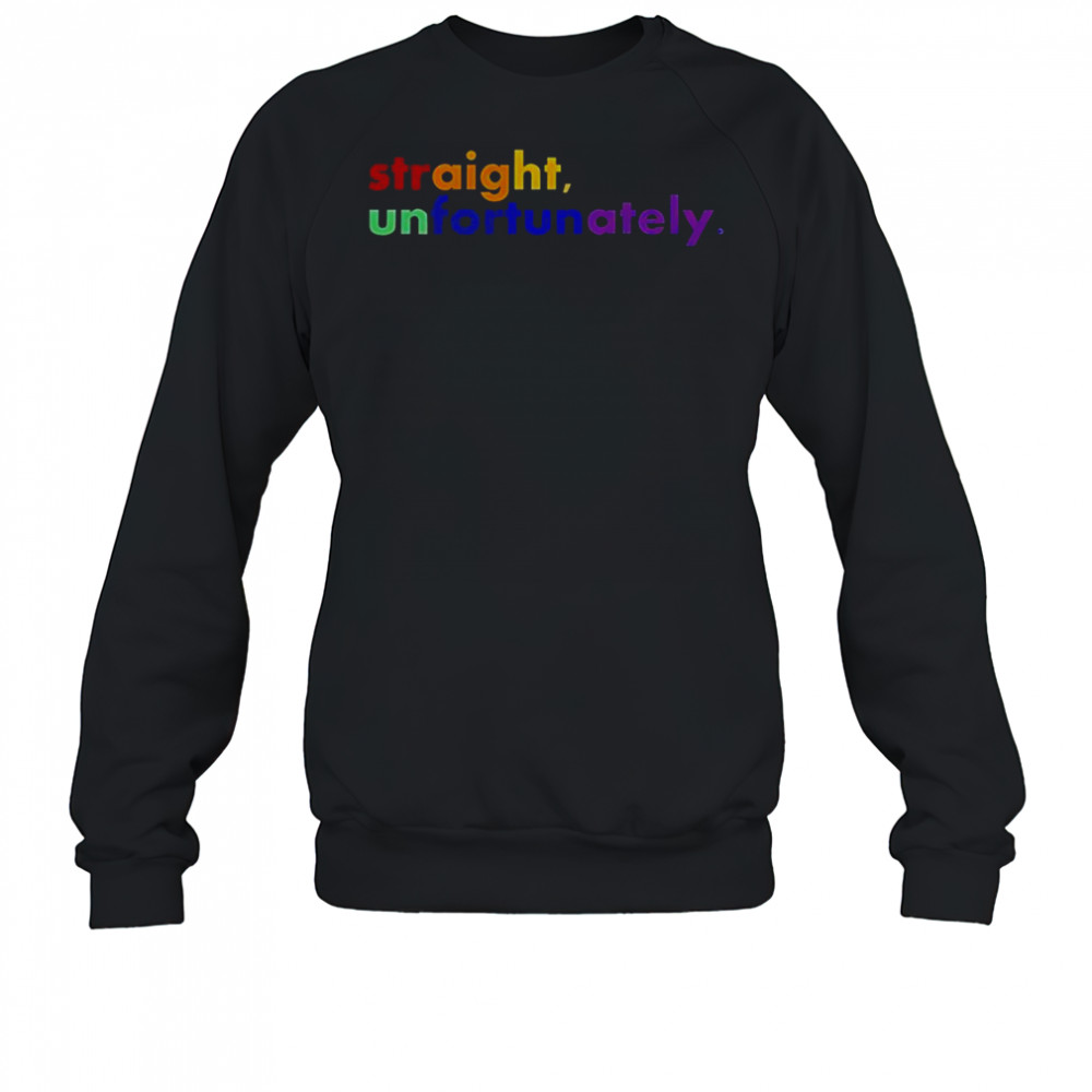 Straight Unfortunately LGBT T-Shirt Sweatshirt