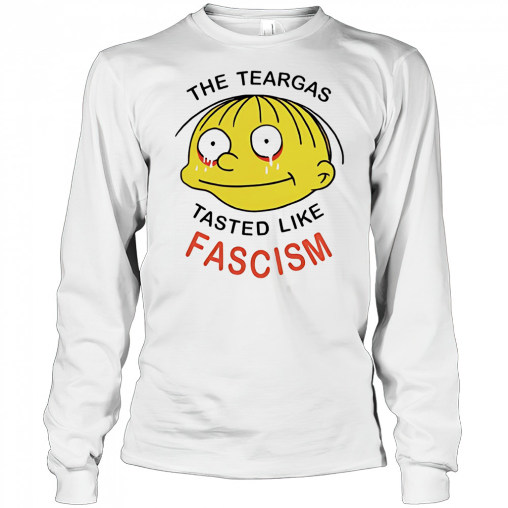 The teargas tasted like fascism shirt Long Sleeved