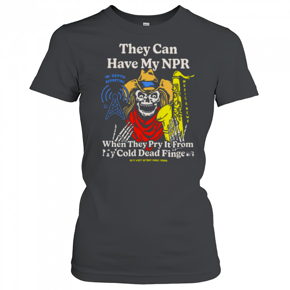 They Can Have My Npor In Depth Reporting When They Pry It From My Cold Dead Fingers Wdet Detroit Fundraiser T shirts Women's T-shirt