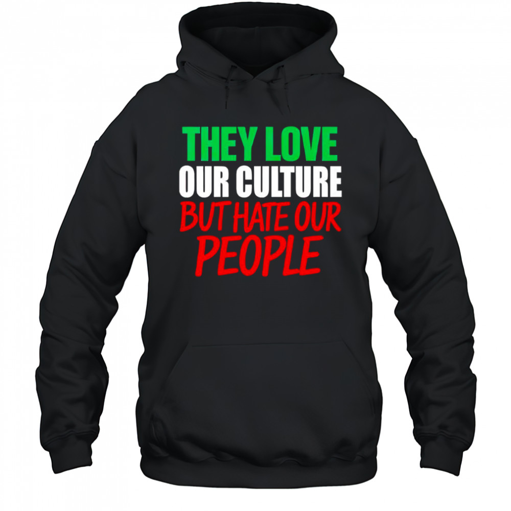 They love our culture they don’t love us shirt Hoodie
