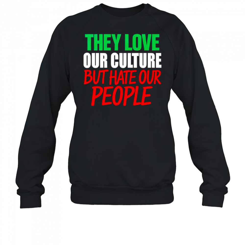 They love our culture they don’t love us shirt Sweatshirt