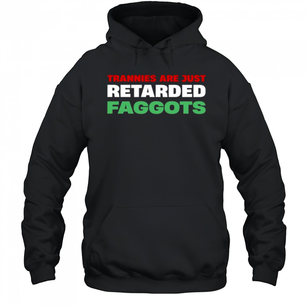 Trannies are just retarded faggots shirt Hoodie
