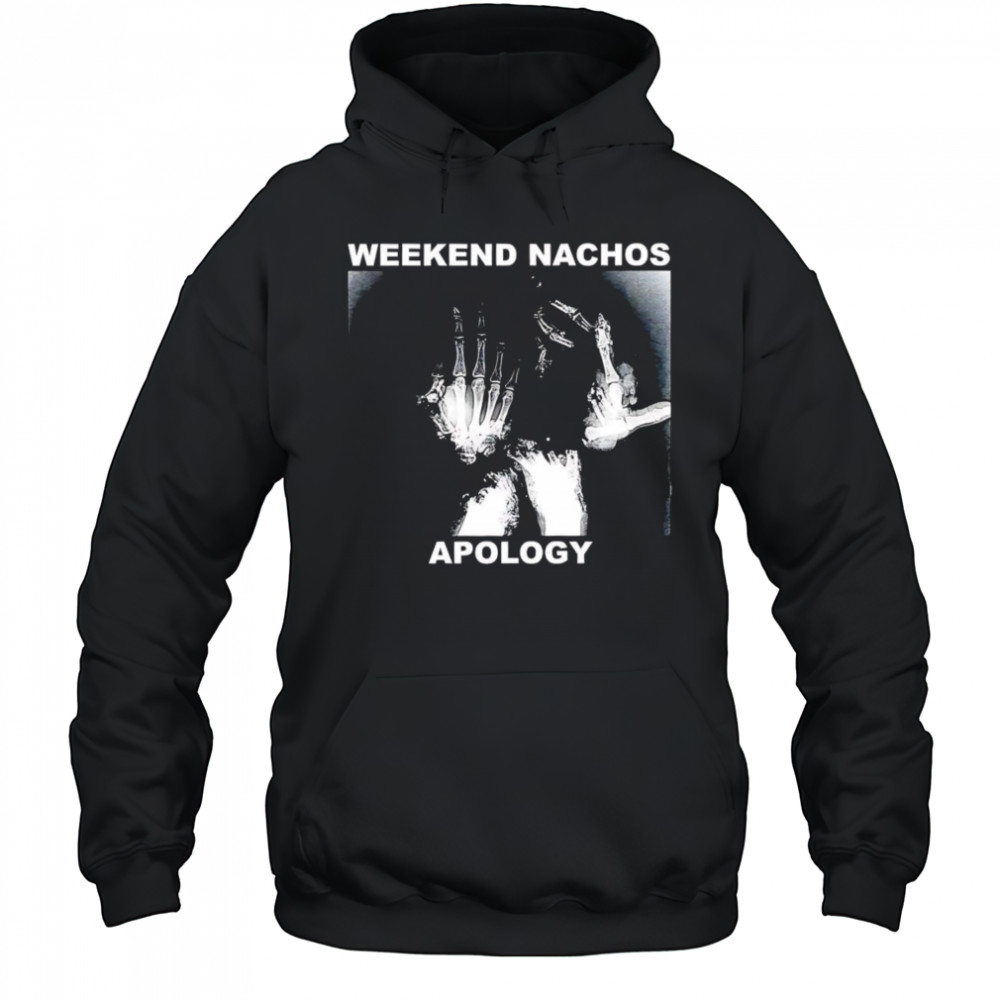 Weekend Nachos Apology shirt Hoodie