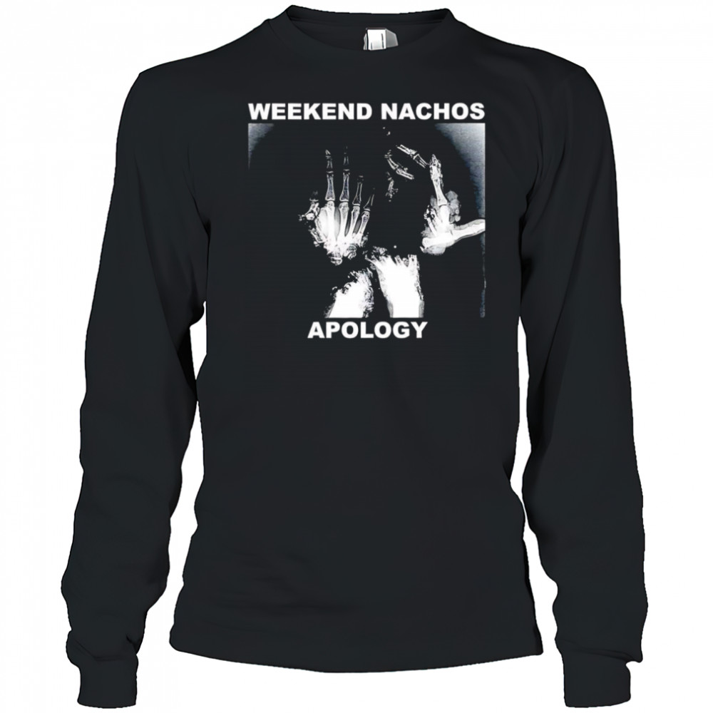 Weekend Nachos Apology shirt Long Sleeved