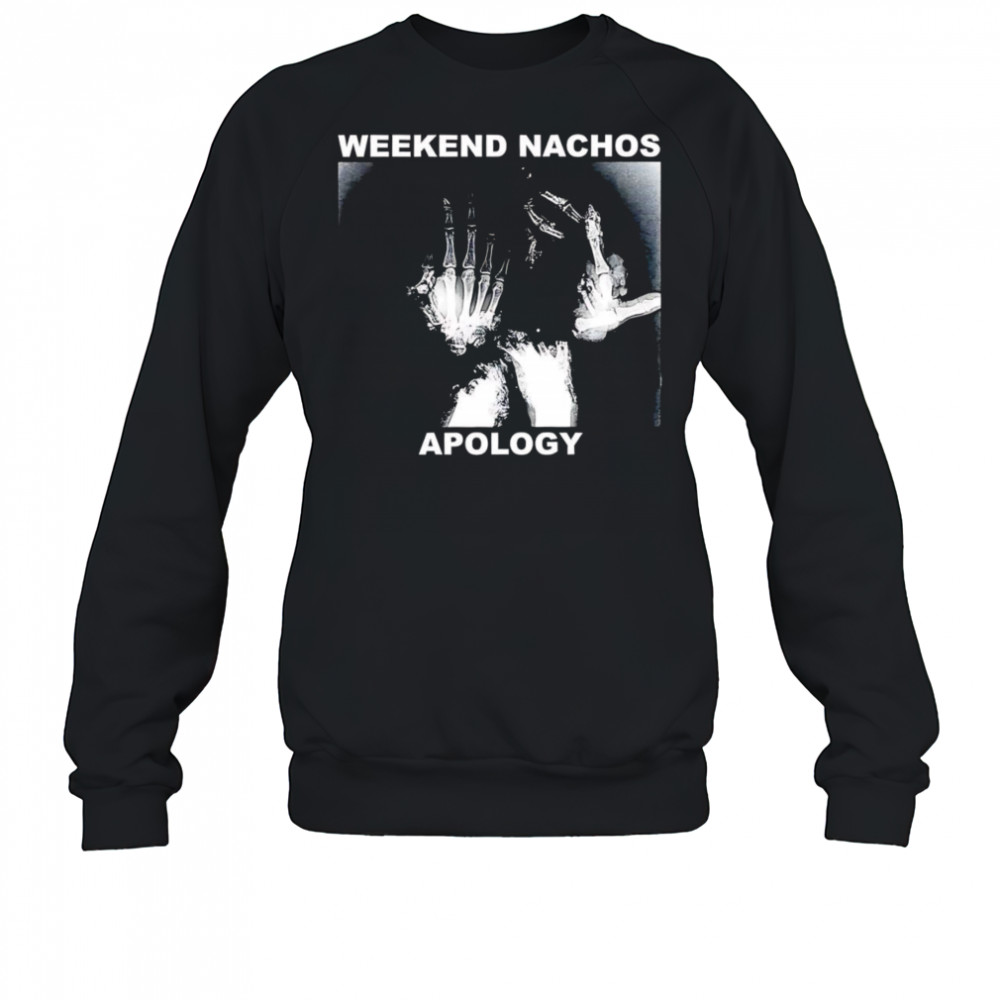 Weekend Nachos Apology shirt Sweatshirt