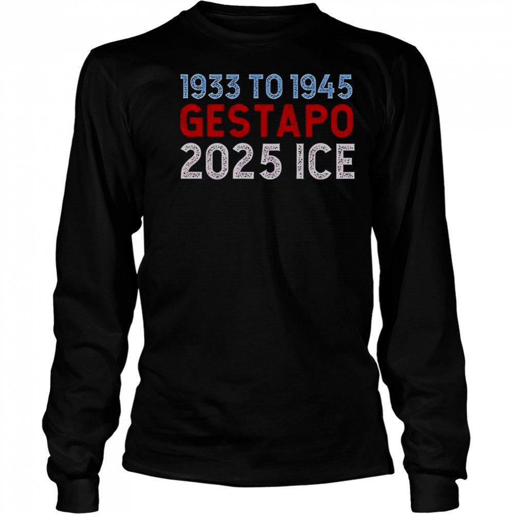 1933 To 1945 Gestapo 2025 ICE T-Shirt Long Sleeved