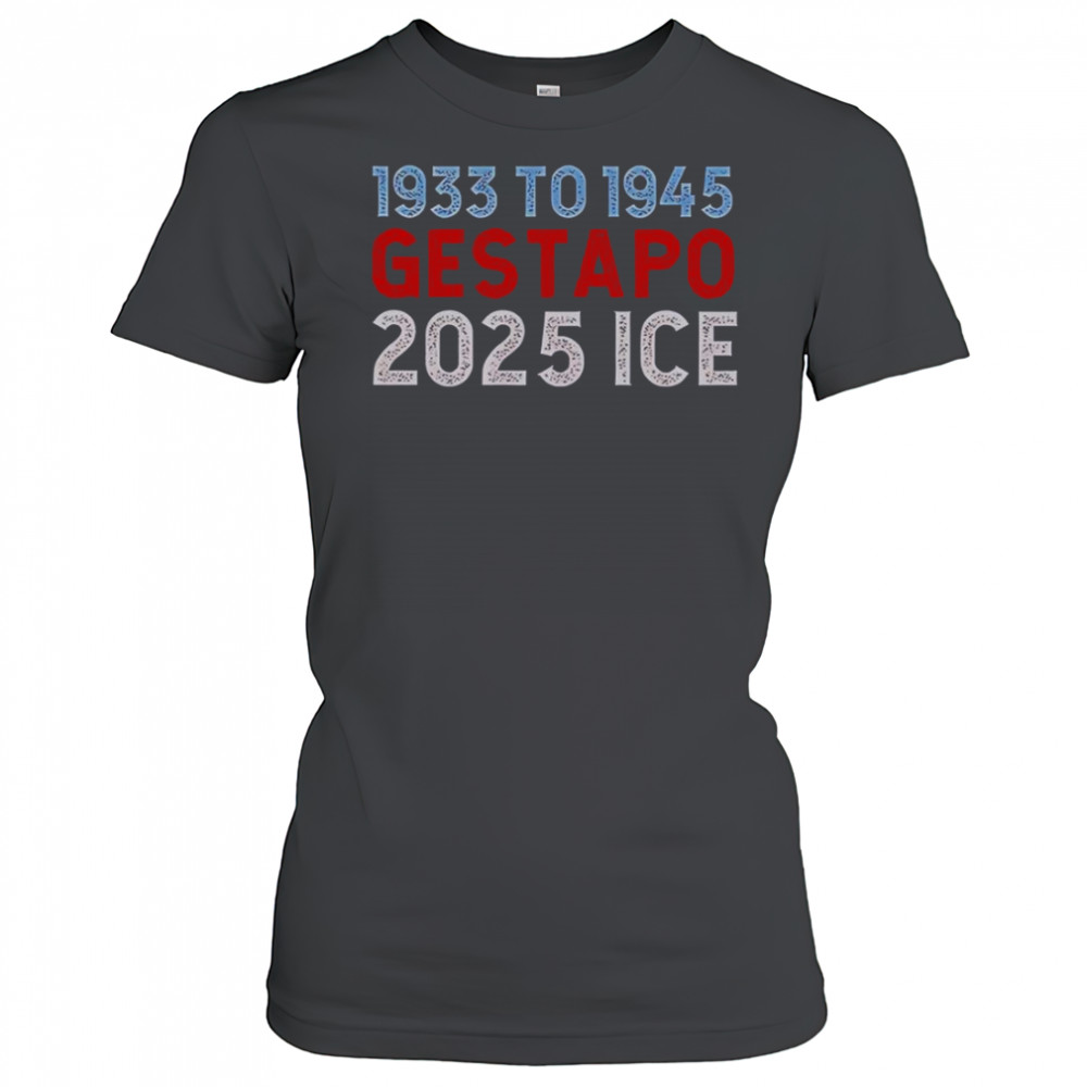 1933 To 1945 Gestapo 2025 ICE T-Shirt Women's T-shirt