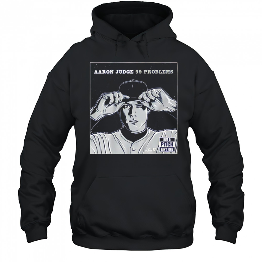 Aaron Judge 99 problems but the pitch ain’t one shirt Hoodie