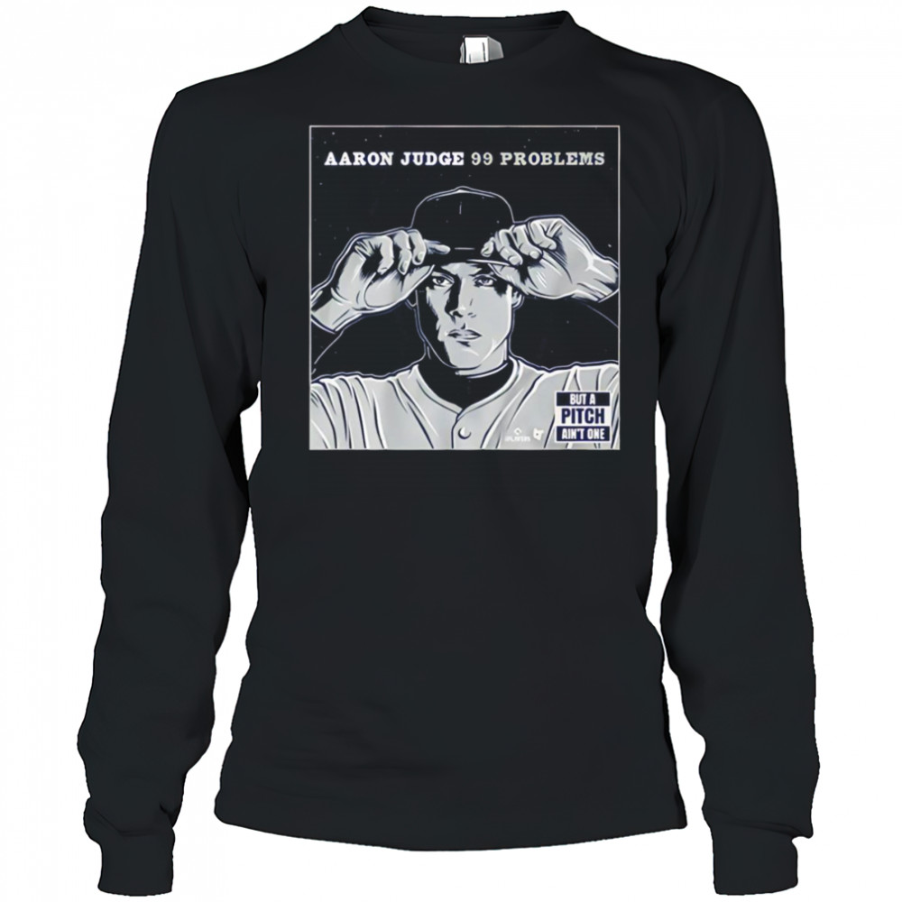 Aaron Judge 99 problems but the pitch ain’t one shirt Long Sleeved