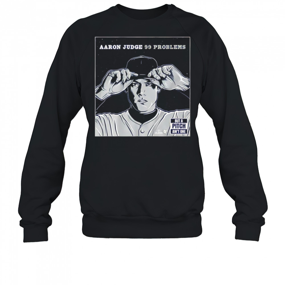 Aaron Judge 99 problems but the pitch ain’t one shirt Sweatshirt