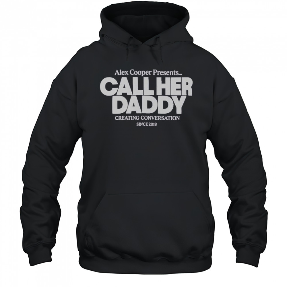 Alex Cooper Presents Call Her Daddy Creating Conversation Since 2018 T-Shirt Hoodie