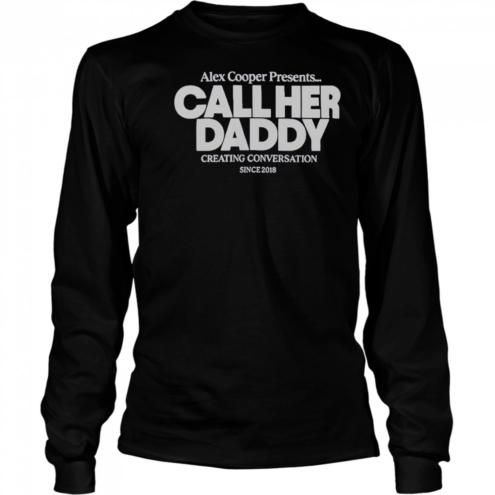 Alex Cooper Presents Call Her Daddy Creating Conversation Since 2018 T-Shirt Long Sleeved