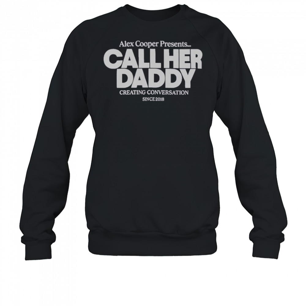 Alex Cooper Presents Call Her Daddy Creating Conversation Since 2018 T-Shirt Sweatshirt