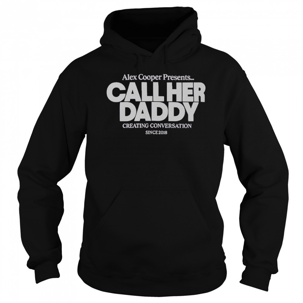 Alex Cooper Presents Call Her Daddy Creating Conversation Since 2018 T-Shirt Sweatshirt