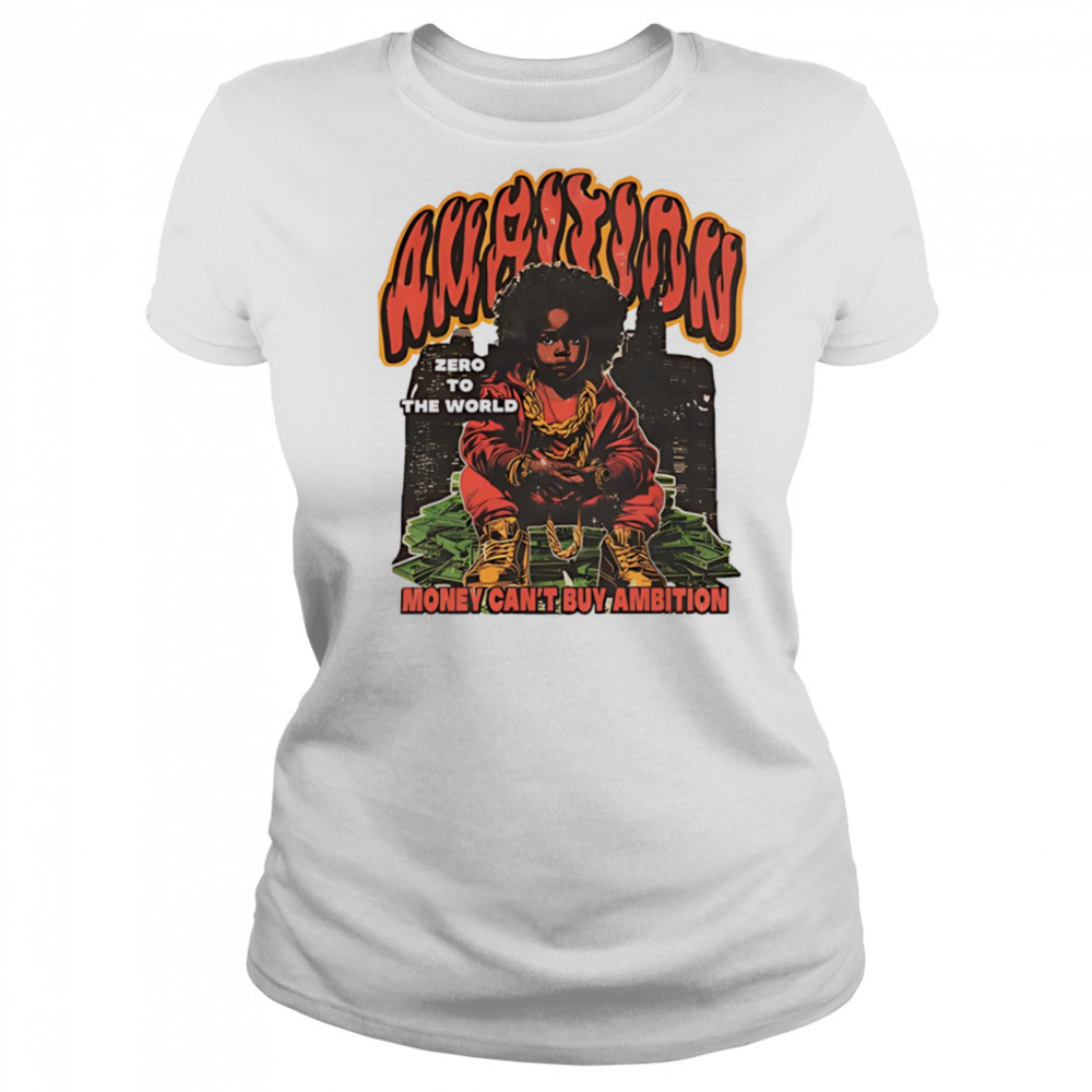 Ambition Zero To The World Money Can’t Buy Ambition graphic shirt Women's T-shirt