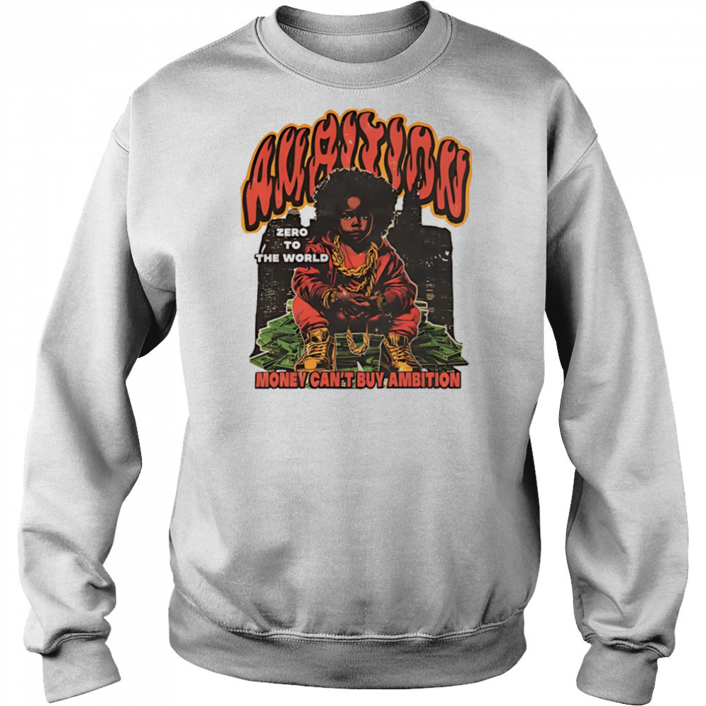 Ambition Zero To The World Money Can’t Buy Ambition graphic shirt Hoodie