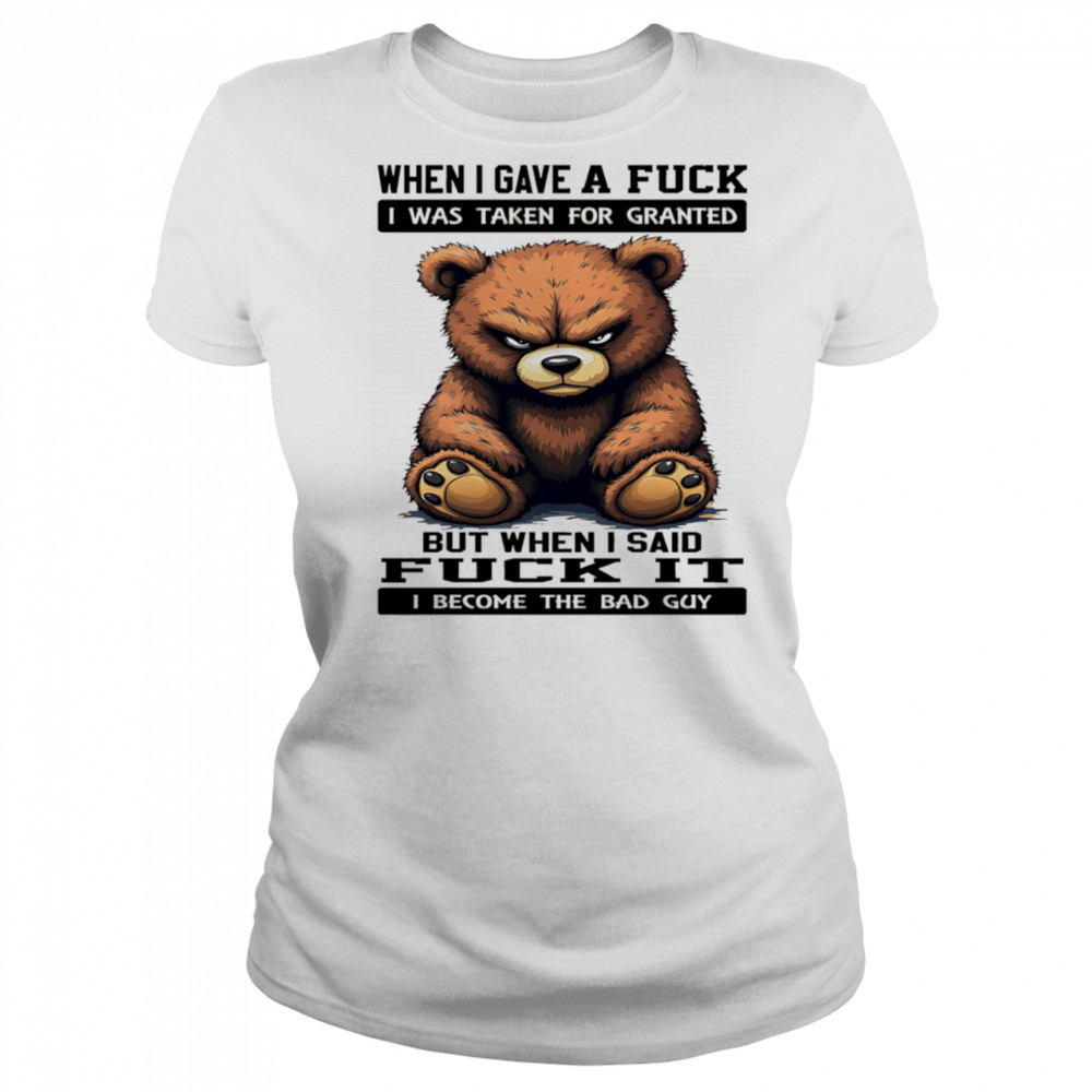 Bear when I gave a fuck I was taken for granted but when I said fuck it I become the bad guy shirt Women's T-shirt