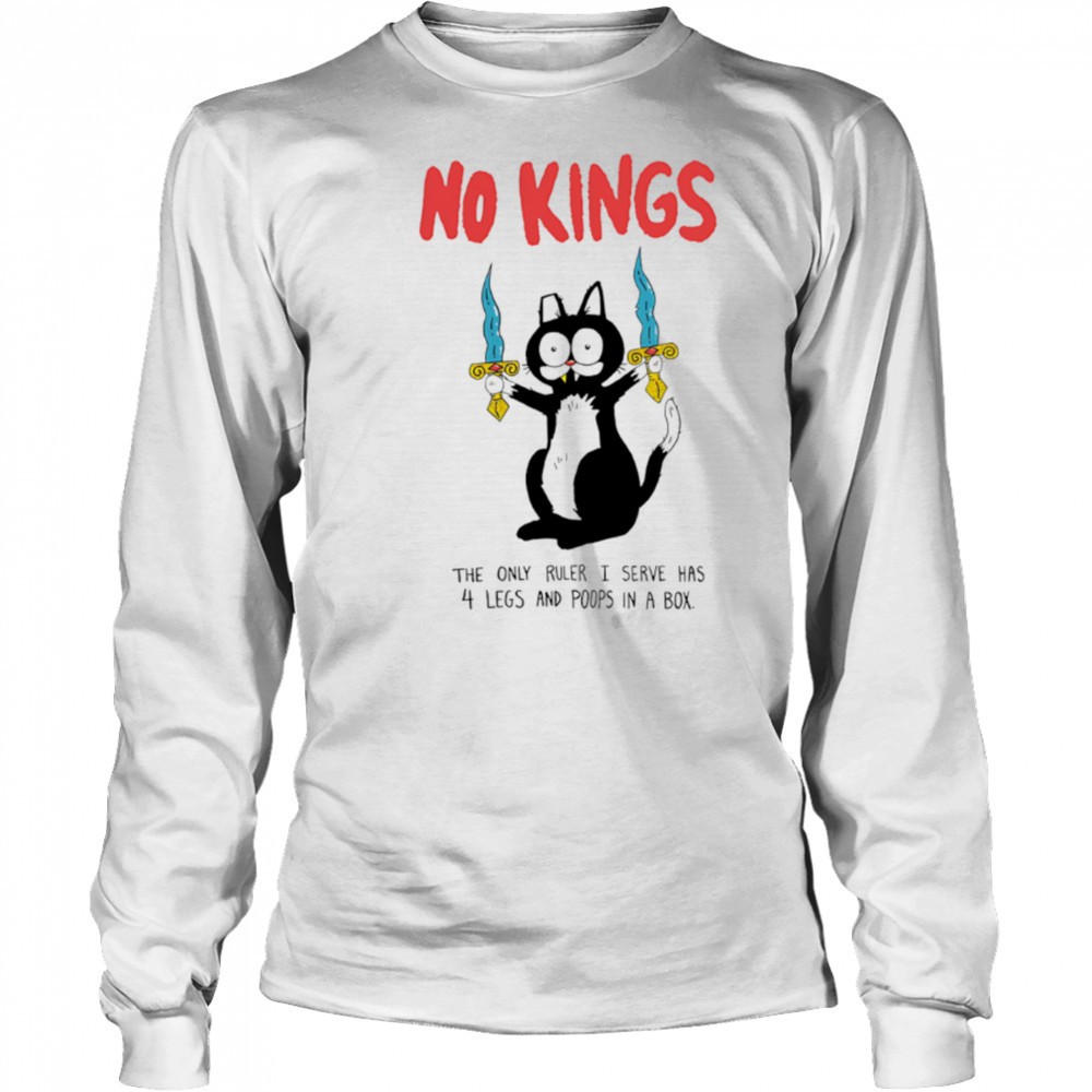 Black Cat No Kings the only ruler i serve has 4 legs and poops in a box shirt Long Sleeved