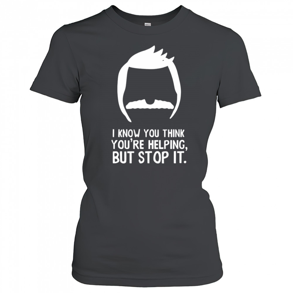Bob Belcher I know you think you’re helping but stop it shirt Women's T-shirt