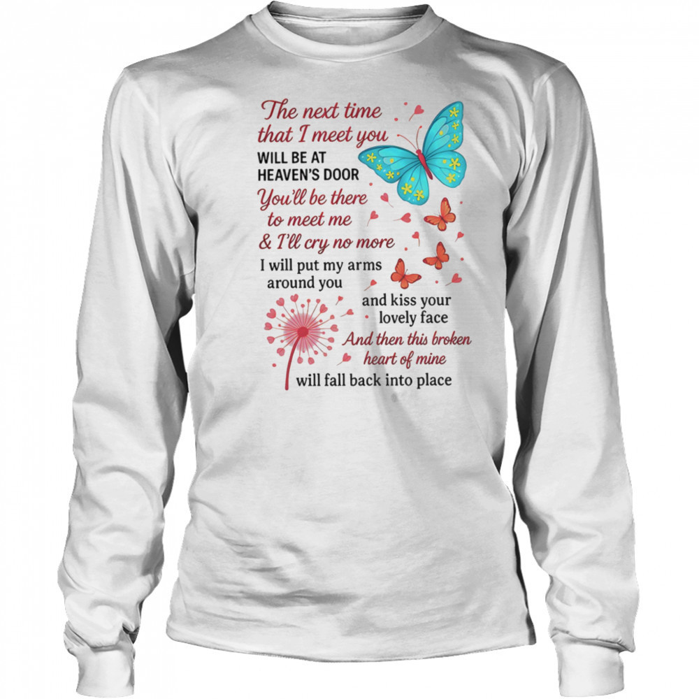 Butterfly the next time that I meet you will be at heaven’s door shirt Long Sleeved
