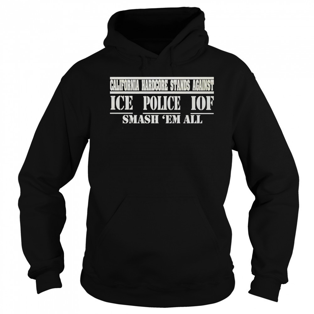 California hardcore stands against ice police IOF smash ’em all shirt Sweatshirt