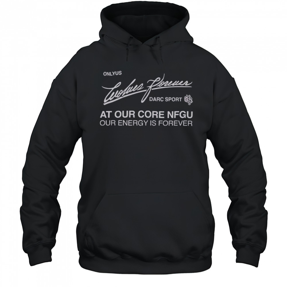 Darc Sport Ohana Onlyus Wolves Forever Darc Sport At Our Core NFGU Our Energy Is Forever T-Shirt Hoodie