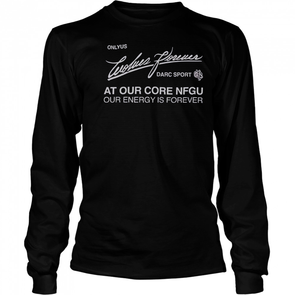 Darc Sport Ohana Onlyus Wolves Forever Darc Sport At Our Core NFGU Our Energy Is Forever T-Shirt Long Sleeved