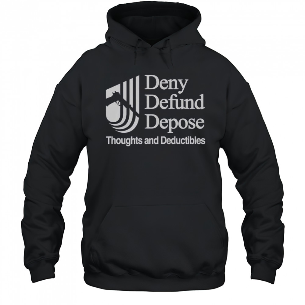 Deny Defund Depose Thoughts And Deductibles T-Shirt Hoodie