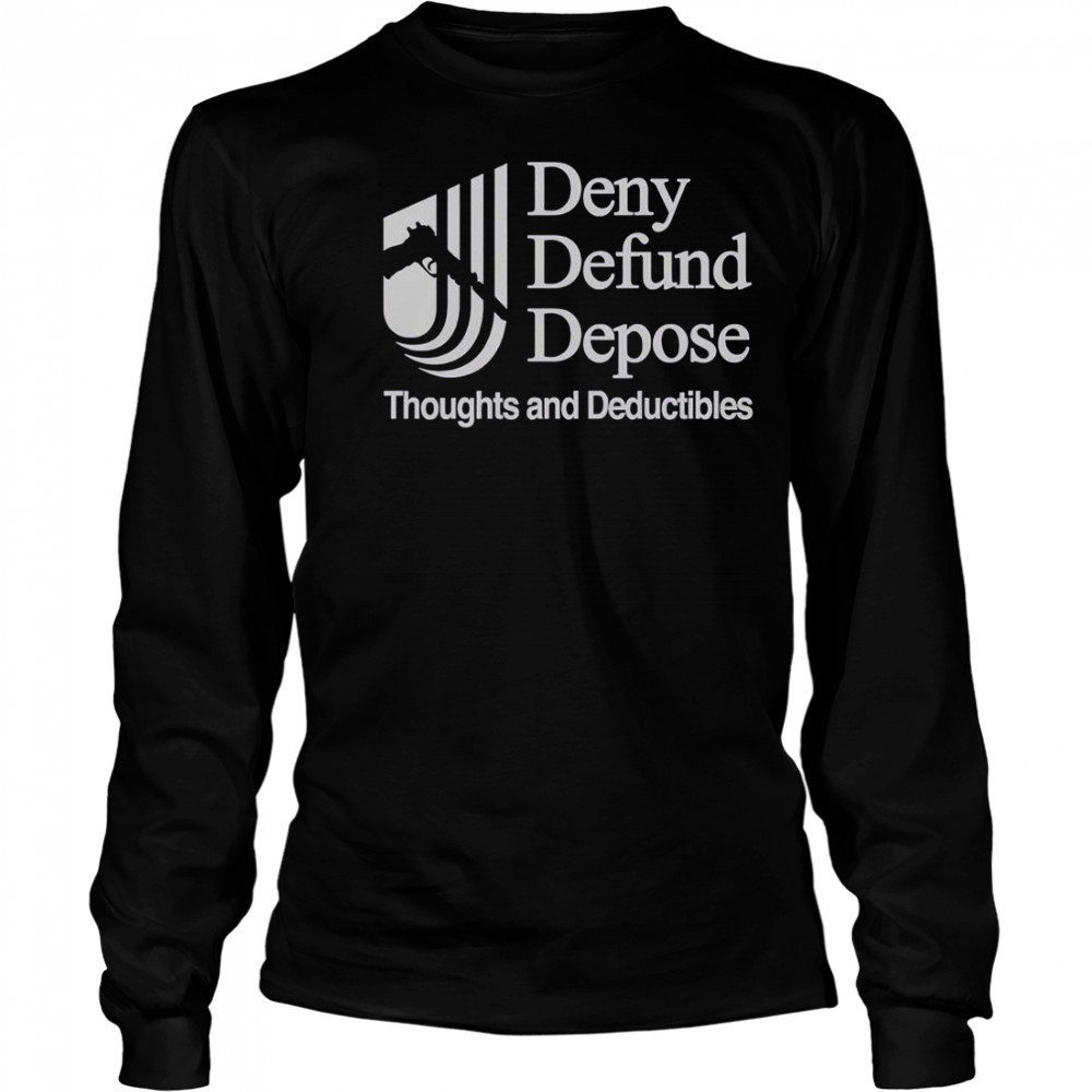 Deny Defund Depose Thoughts And Deductibles T-Shirt Long Sleeved