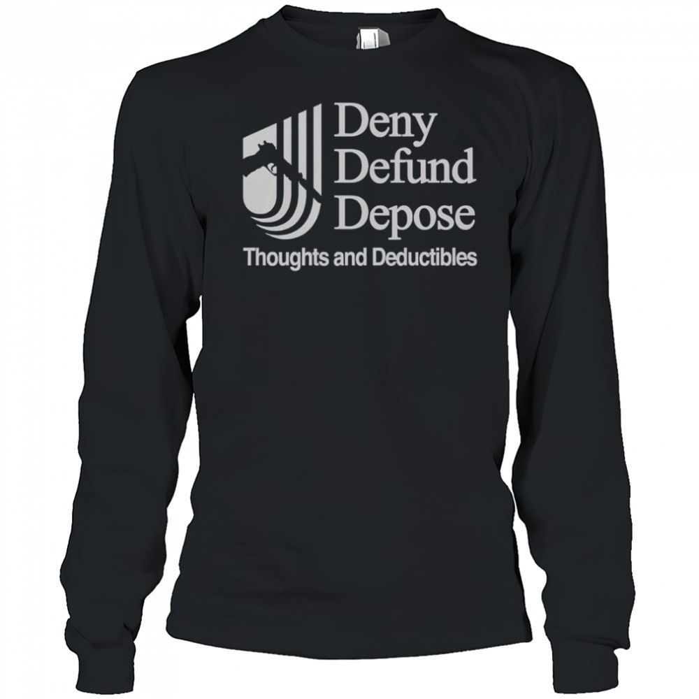 Deny Defund Depose Thoughts And Deductibles T-Shirt Long Sleeved