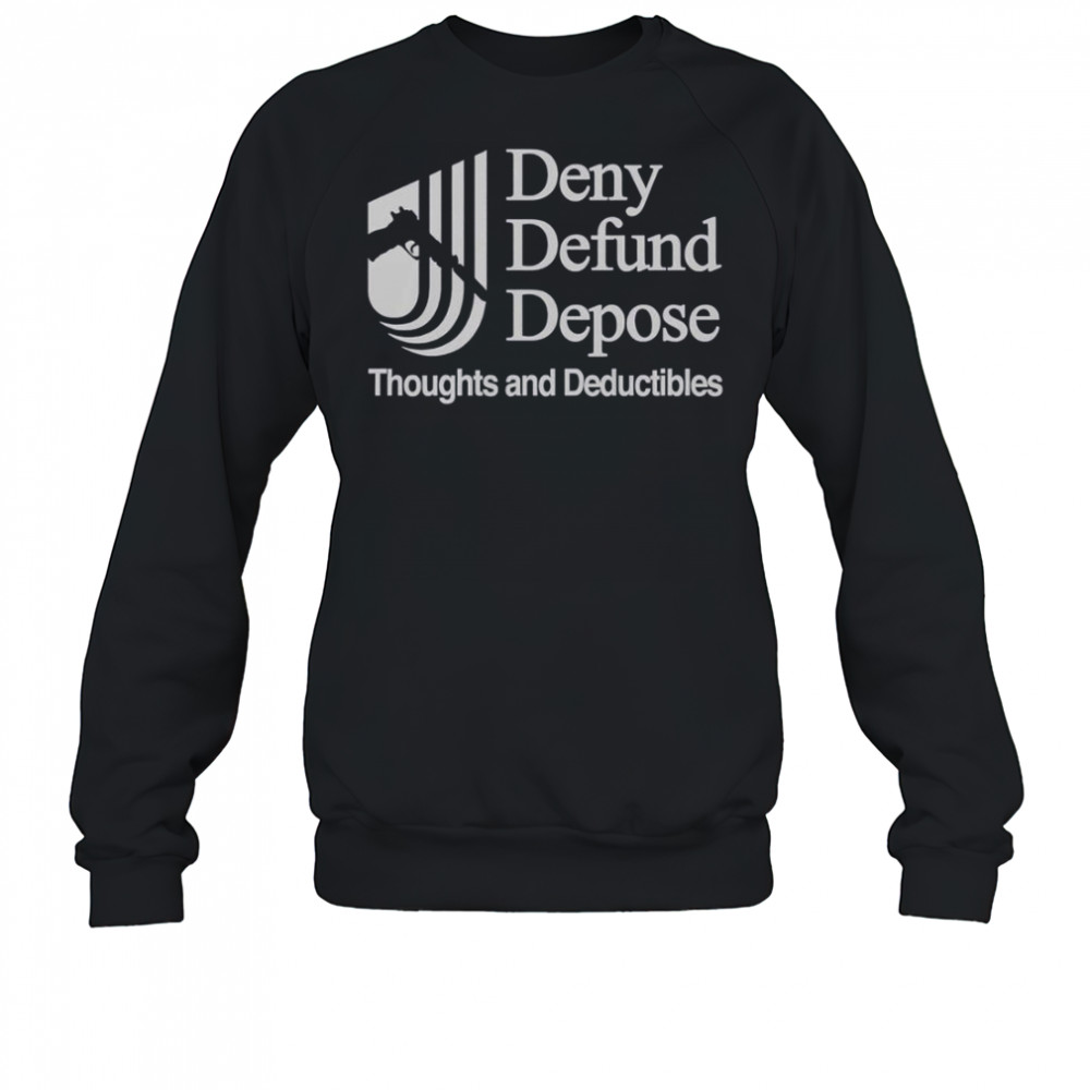 Deny Defund Depose Thoughts And Deductibles T-Shirt Sweatshirt