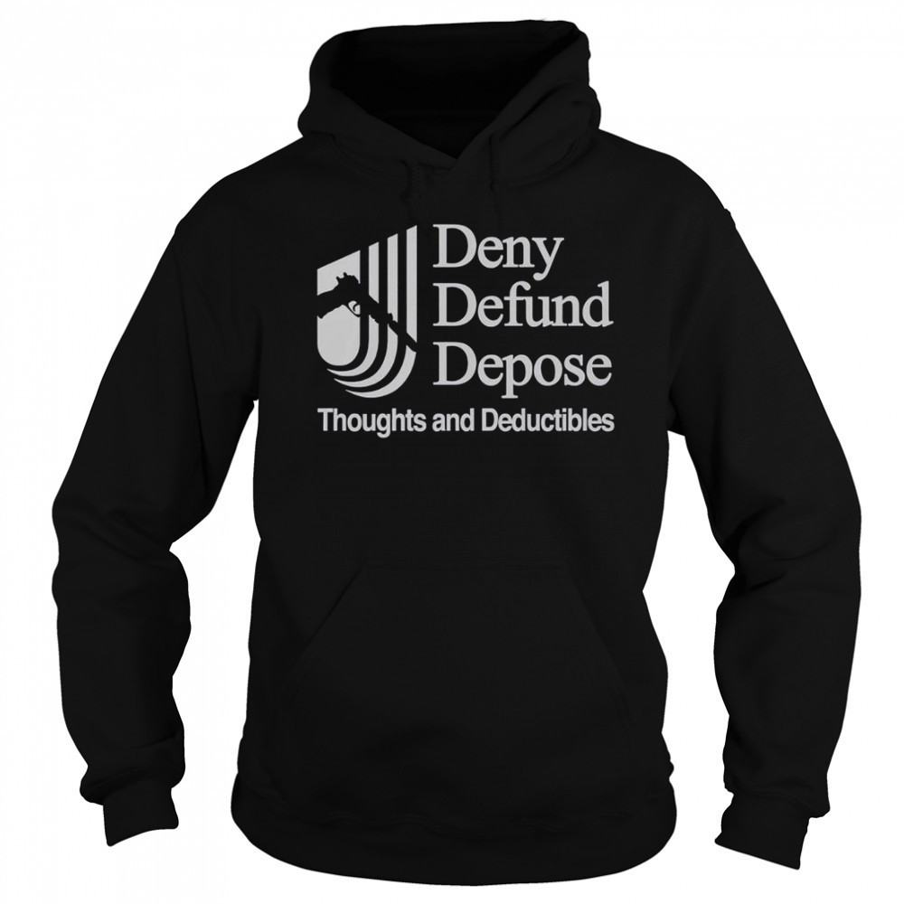 Deny Defund Depose Thoughts And Deductibles T-Shirt Sweatshirt