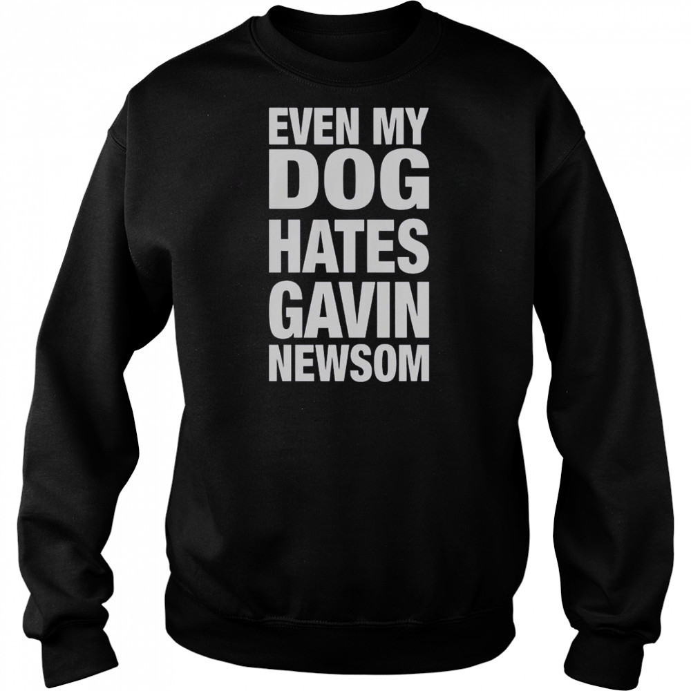 Even My Dog Hates Gavin Newsom T-Shirt Hoodie