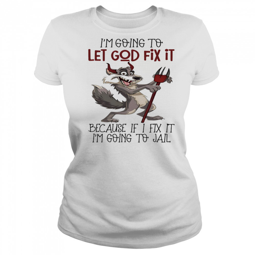 Evil wolf I’m going to let God fix it because if I fix it I’m going to jail shirt Women's T-shirt