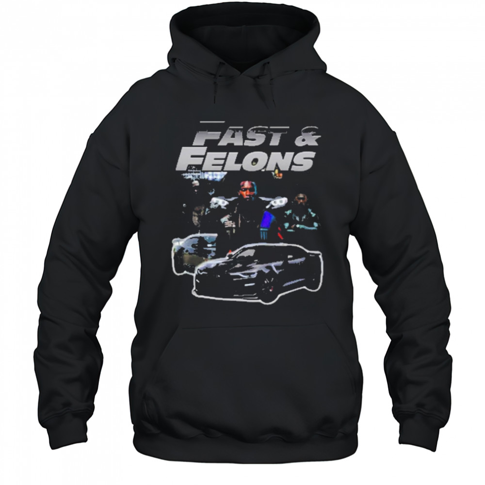 Fast And Felons T-shirt Hoodie