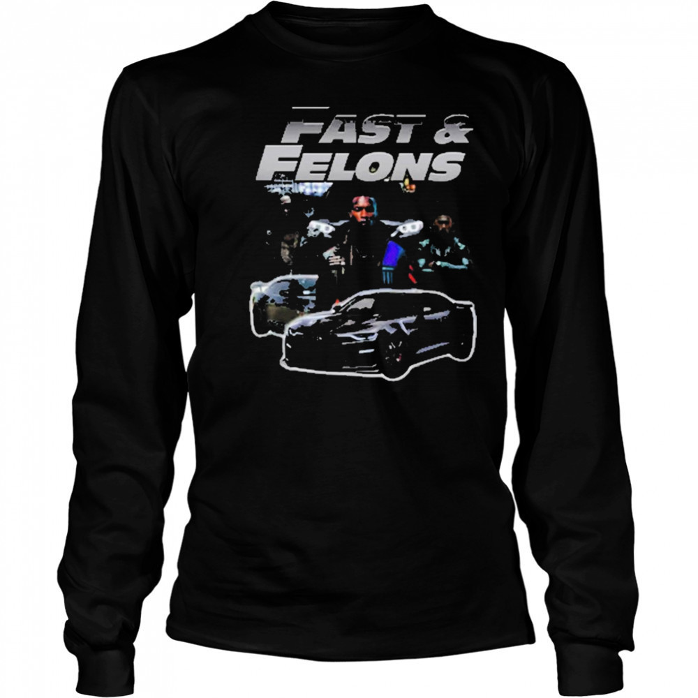 Fast And Felons T-shirt Long Sleeved