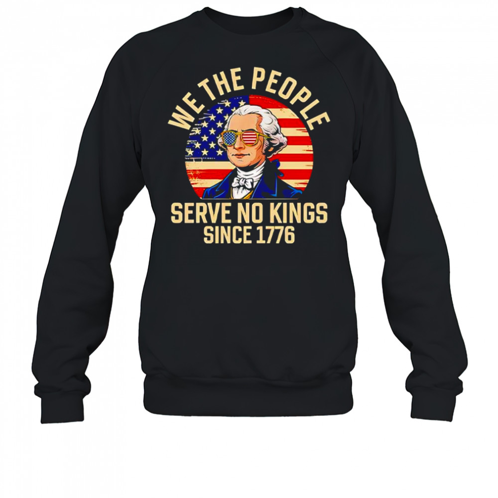 George Washington we the people serve no Kings since 1776 shirt Sweatshirt