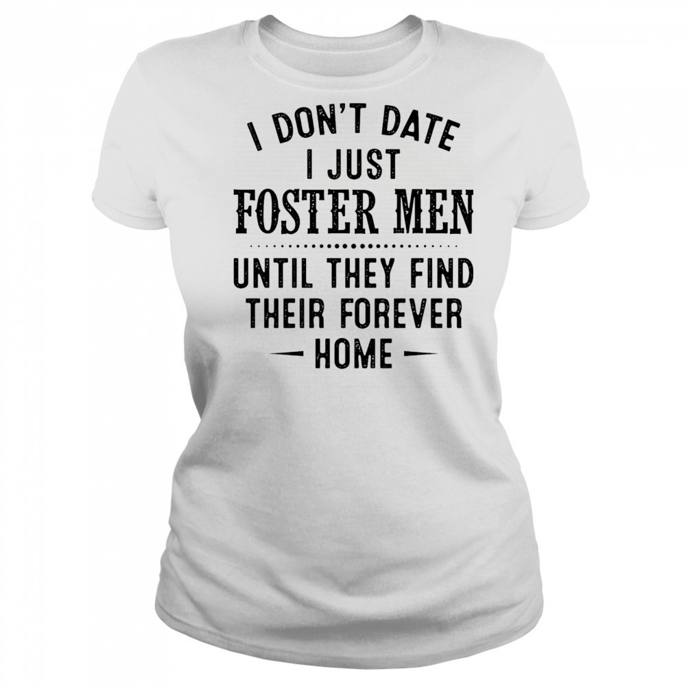 I don’t date I just foster men until they find their forever home shirt Women's T-shirt