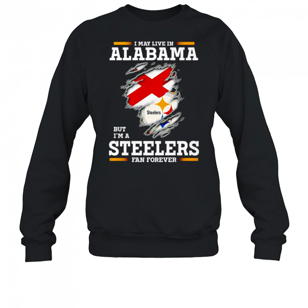 I may live in Alabama but I’m a Steelers fan forever shirt Sweatshirt