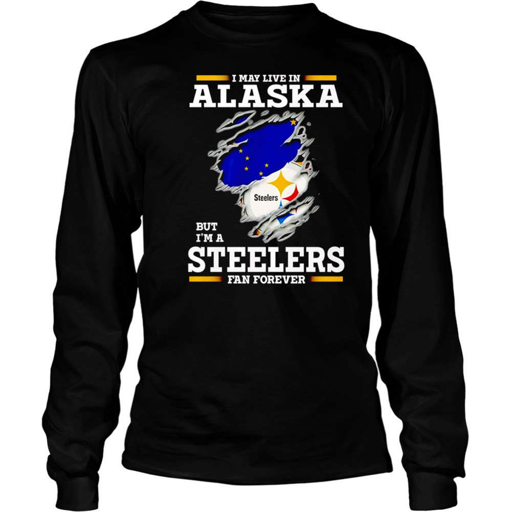 I may live in Alaska but I’m a Steelers fan forever shirt Long Sleeved