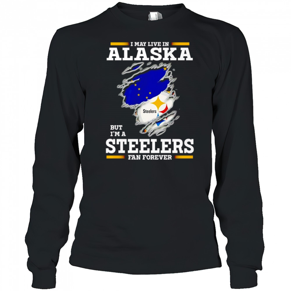 I may live in Alaska but I’m a Steelers fan forever shirt Long Sleeved