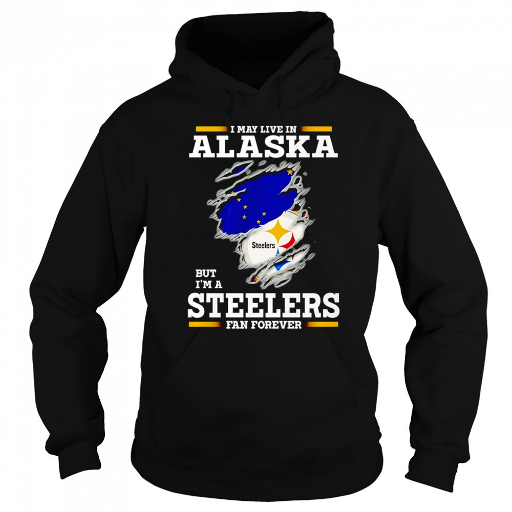 I may live in Alaska but I’m a Steelers fan forever shirt Sweatshirt