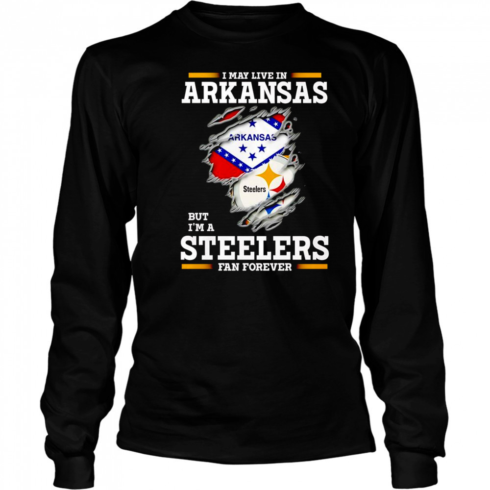 I may live in Arkansas but I’m a Steelers fan forever shirt Long Sleeved