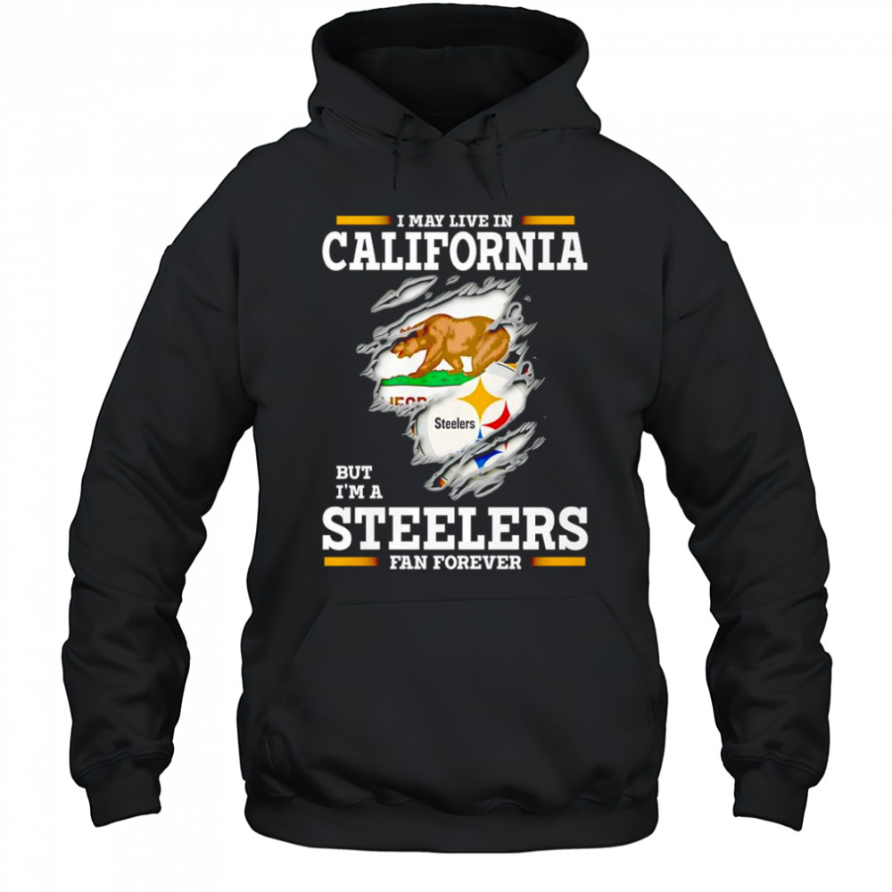 I may live in California but I’m a Steelers fan forever shirt Hoodie