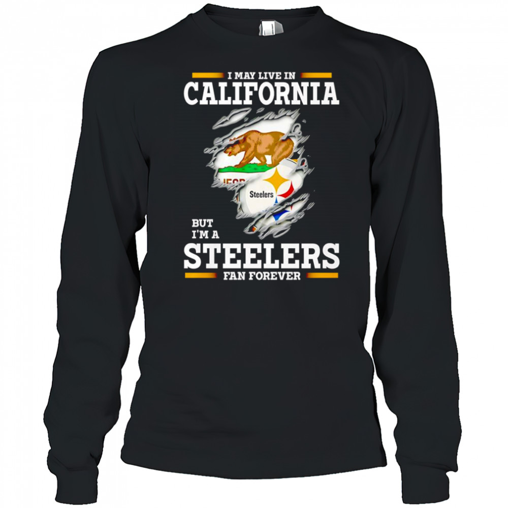 I may live in California but I’m a Steelers fan forever shirt Long Sleeved