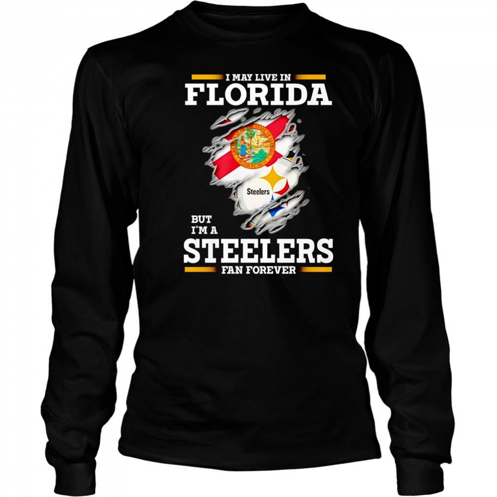 I may live in Florida but I’m a Steelers fan forever shirt Long Sleeved
