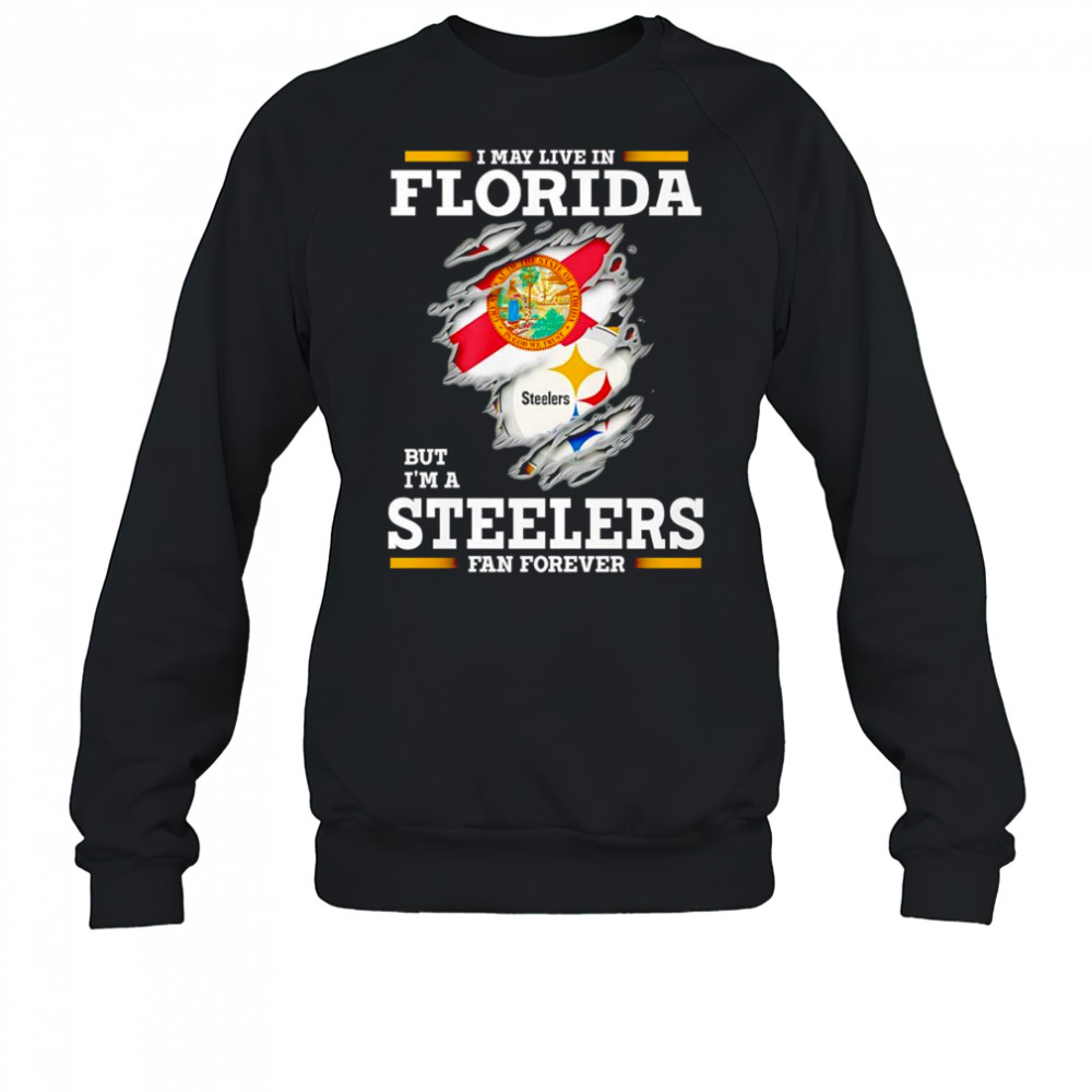 I may live in Florida but I’m a Steelers fan forever shirt Sweatshirt